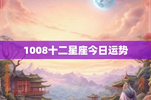 1008十二星座今日运势