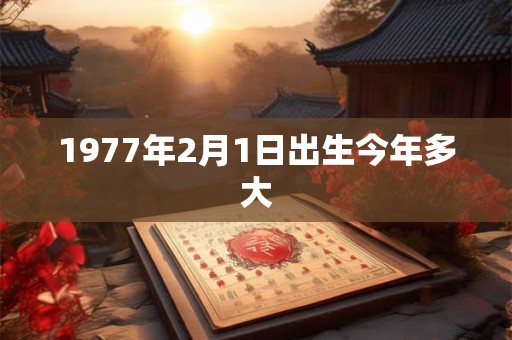 1977年2月1日出生今年多大