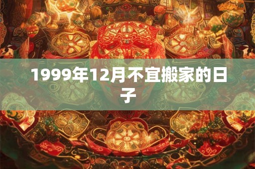 1999年12月不宜搬家的日子
