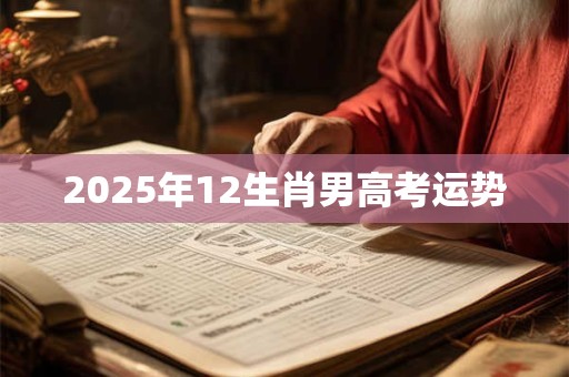 2025年12生肖男高考运势
