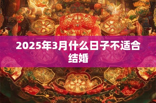 2025年3月什么日子不适合结婚