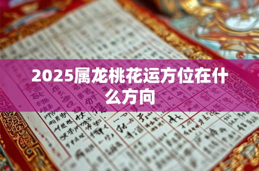 2026属龙桃花运方位在什么方向
