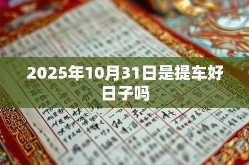 2025年10月31日是提车好日子吗