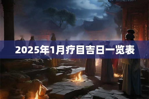 2025年1月疗目吉日一览表