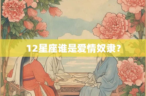 12星座谁是爱情奴隶？