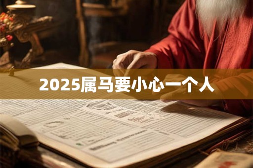 2025属马要小心一个人