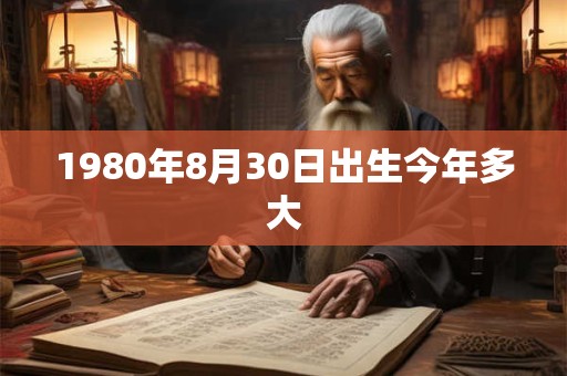 1980年8月30日出生今年多大