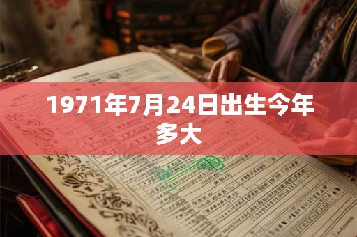 1971年7月24日出生今年多大