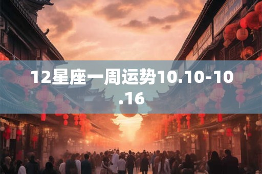 12星座一周运势10.10-10.16