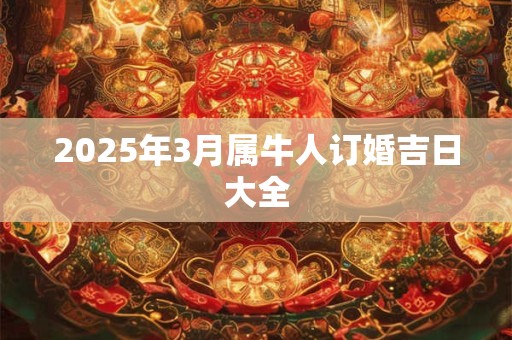 2026年3月属牛人订婚吉日大全 2026年3月属牛人订婚吉日大全