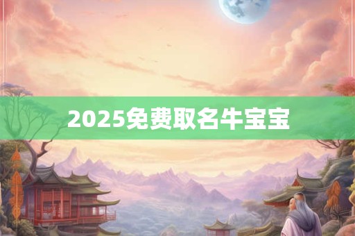 2025免费取名牛宝宝