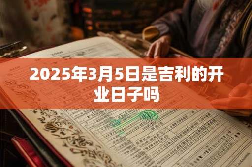 2025年3月5日是吉利的开业日子吗