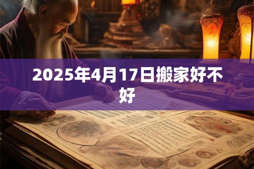 2025年4月17日搬家好不好
