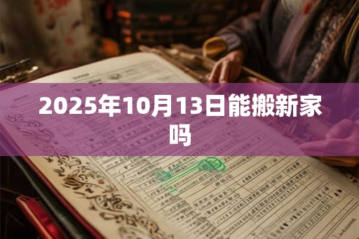 2025年10月13日能搬新家吗