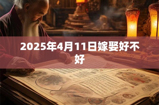 2025年4月11日嫁娶好不好