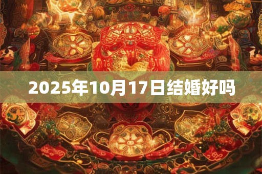 2025年10月17日结婚好吗