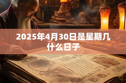 2025年4月30日是星期几什么日子