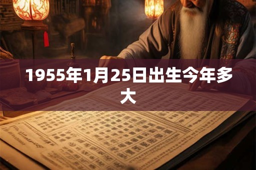 1955年1月25日出生今年多大