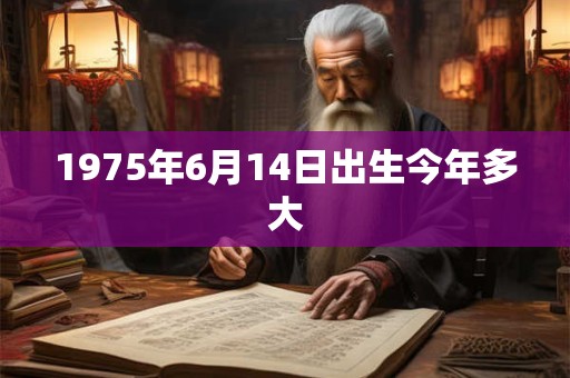 1975年6月14日出生今年多大