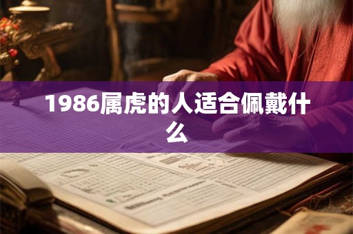 1986属虎的人适合佩戴什么