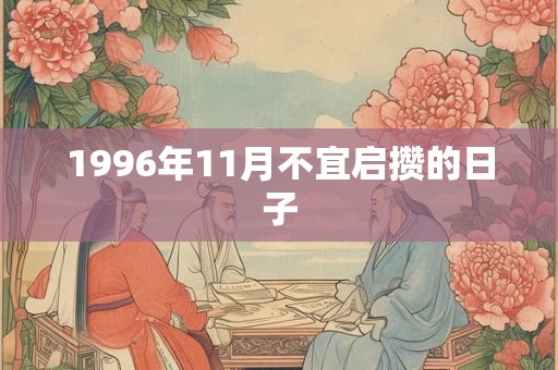 1996年11月不宜启攒的日子