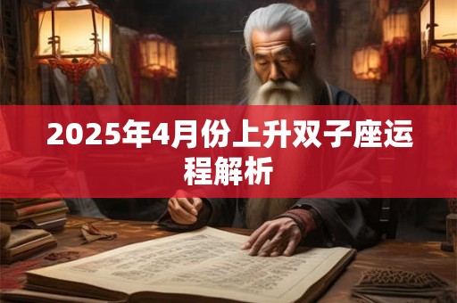 2025年4月份上升双子座运程解析