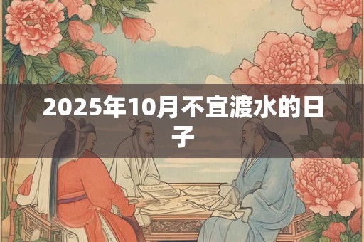 2025年10月不宜渡水的日子