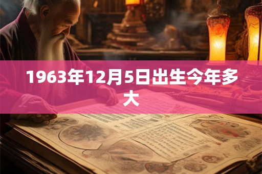 1963年12月5日出生今年多大