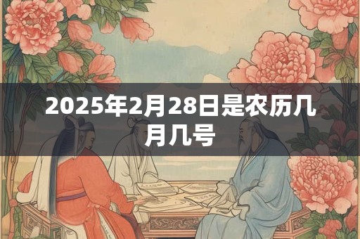 2025年2月28日是农历几月几号