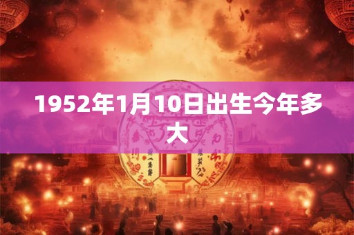 1952年1月10日出生今年多大
