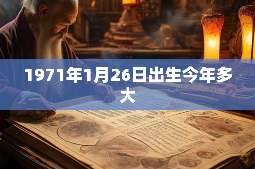 1971年1月26日出生今年多大
