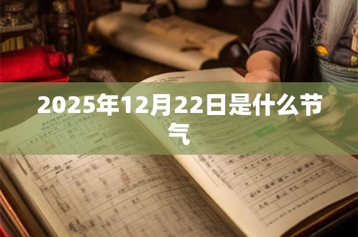 2025年12月22日是什么节气