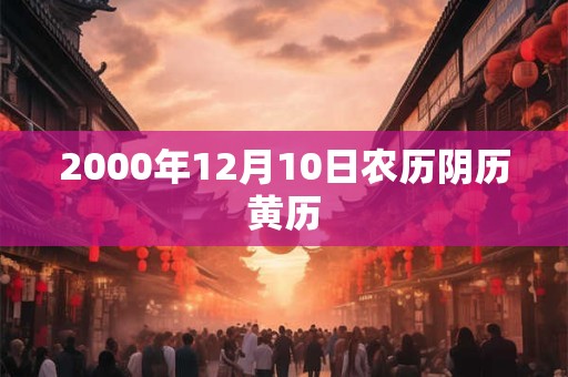 2000年12月10日农历阴历黄历