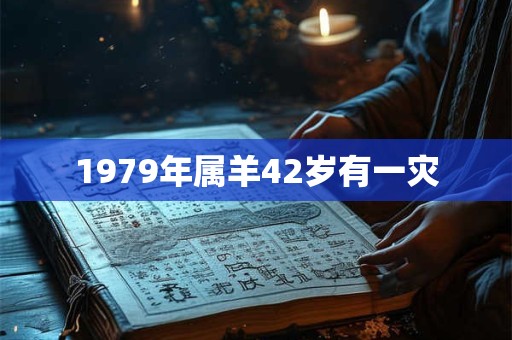 1979年属羊42岁有一灾