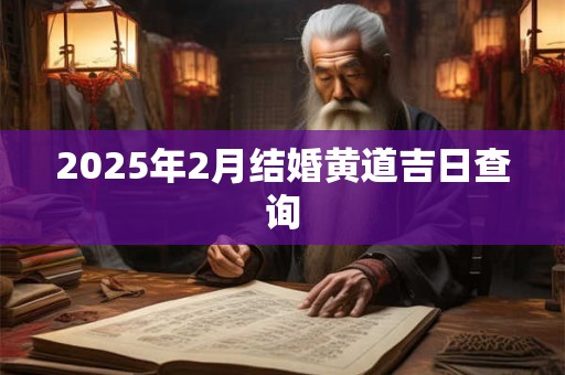 2025年2月结婚黄道吉日查询