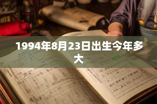 1994年8月23日出生今年多大