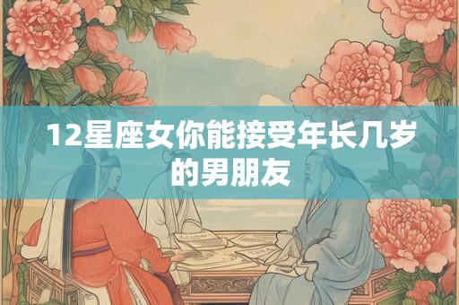 12星座女你能接受年长几岁的男朋友