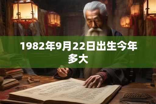 1982年9月22日出生今年多大