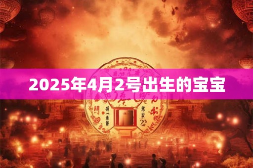 2025年4月2号出生的宝宝