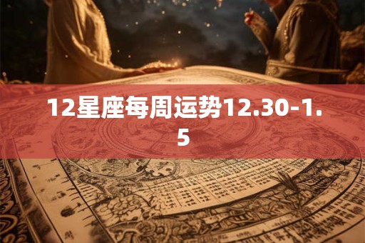 12星座每周运势12.30-1.5