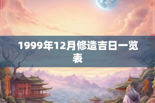 1999年12月修造吉日一览表