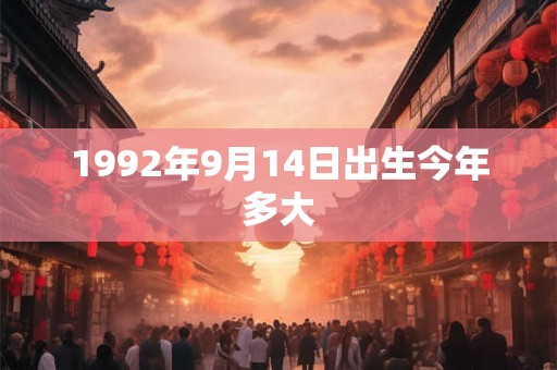 1992年9月14日出生今年多大