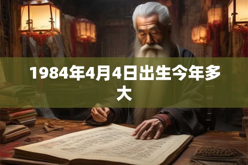 1984年4月4日出生今年多大
