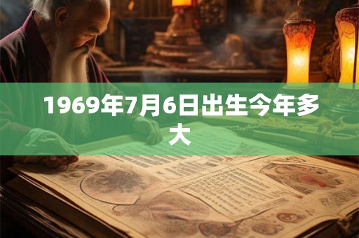 1969年7月6日出生今年多大