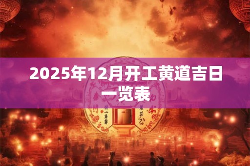 2025年12月开工黄道吉日一览表
