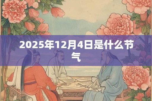 2025年12月4日是什么节气