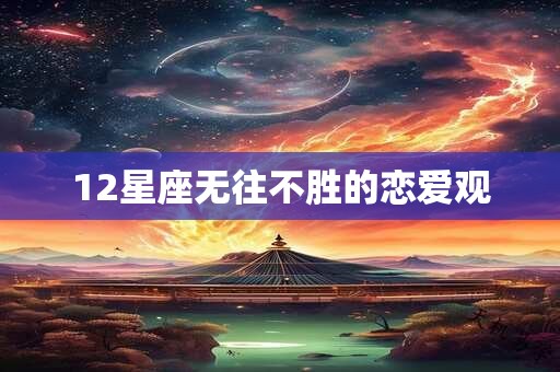 12星座无往不胜的恋爱观