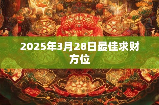 2025年3月28日最佳求财方位