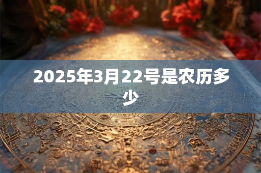 2025年3月22号是农历多少