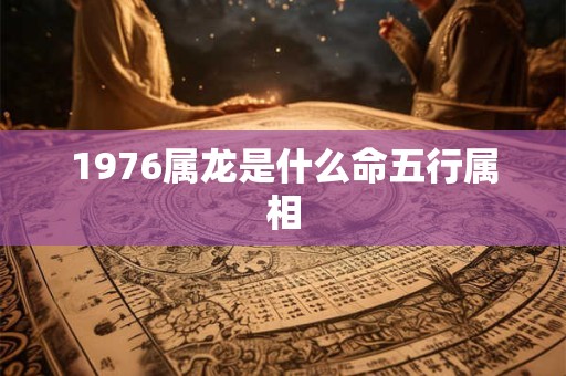 1976属龙是什么命五行属相